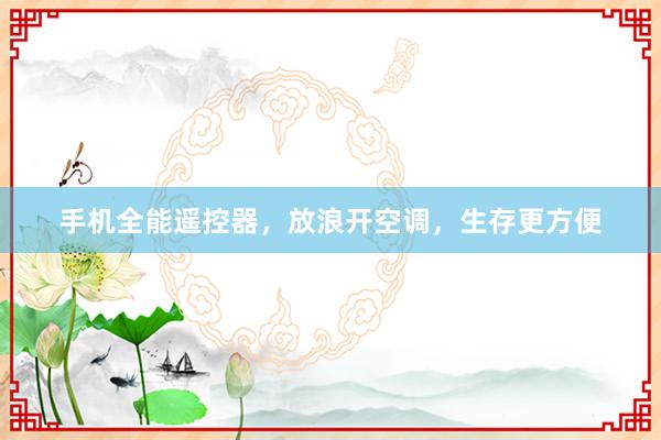 手机全能遥控器，放浪开空调，生存更方便